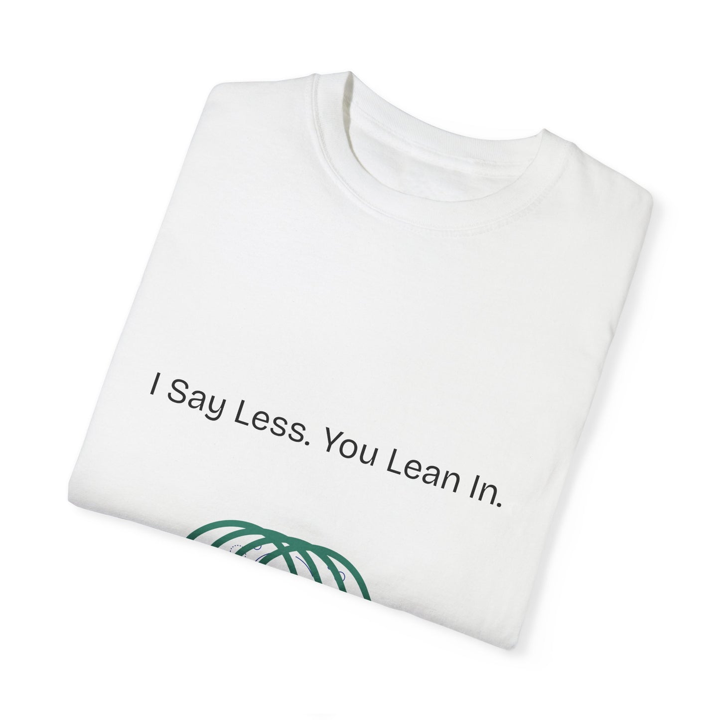 Inspirational Unisex Garment-Dyed T-Shirt – "I Say Less. You Lean In." – Comfortable Casual Wear for Mindfulness and Motivation