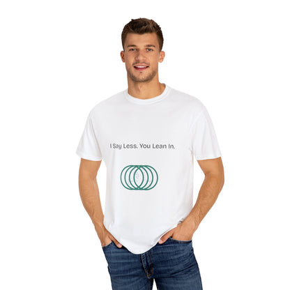 Inspirational Unisex Garment-Dyed T-Shirt – "I Say Less. You Lean In." – Comfortable Casual Wear for Mindfulness and Motivation